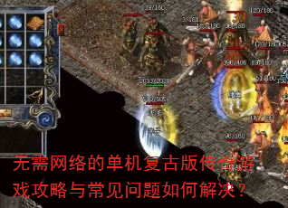 无需网络的单机复古版传奇游戏攻略与常见问题如何解决? 无需网络的单机复古版传奇游戏攻略与常见问题如何解决?