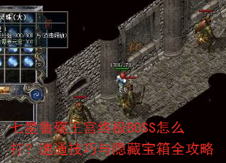 七星鲁殇王宫终极BOSS怎么打?速通技巧与隐藏宝箱全攻略 七星鲁殇王宫终极BOSS怎么打?速通技巧与隐藏宝箱全攻略