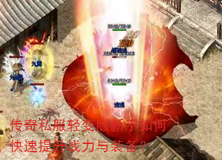 传奇私服轻变版新手如何快速提升战力与装备? 传奇私服轻变版新手如何快速提升战力与装备?