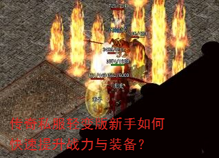 传奇私服轻变版新手如何快速提升战力与装备? 传奇私服轻变版新手如何快速提升战力与装备?