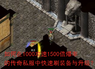 如何在1000攻速1500倍爆率的传奇私服中快速刷装备与升级? 如何在1000攻速1500倍爆率的传奇私服中快速刷装备与升级?