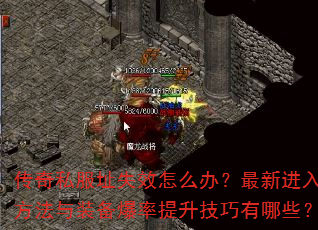 传奇私服址失效怎么办?最新进入方法与装备爆率提升技巧有哪些? 传奇私服址失效怎么办?最新进入方法与装备爆率提升技巧有哪些?