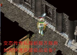 变态传奇私服新服开服后如何快速获取极品装备? 变态传奇私服新服开服后如何快速获取极品装备?
