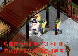 热血传奇私旧服70级怀旧服如何快速升级并获取终极装备? 热血传奇私旧服70级怀旧服如何快速升级并获取终极装备?
