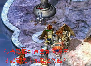 传奇私服加速器如何设置才能避免卡顿延迟问题? 传奇私服加速器如何设置才能避免卡顿延迟问题?